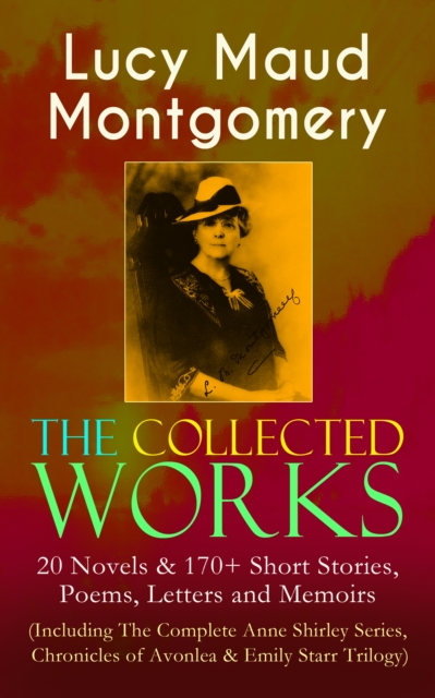 Collected Works of Lucy Maud Montgomery