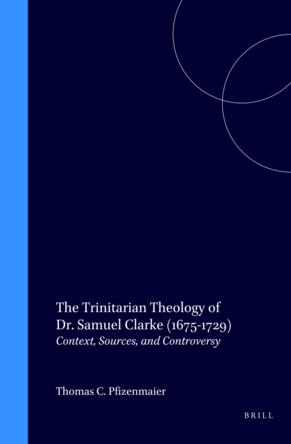 Trinitarian Theology of Dr. Samuel Clarke (1675-1729)