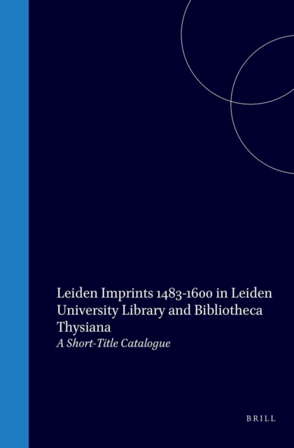 Leiden Imprints (1483-1600) in Leiden University Library and Bibliotheca Thysiana