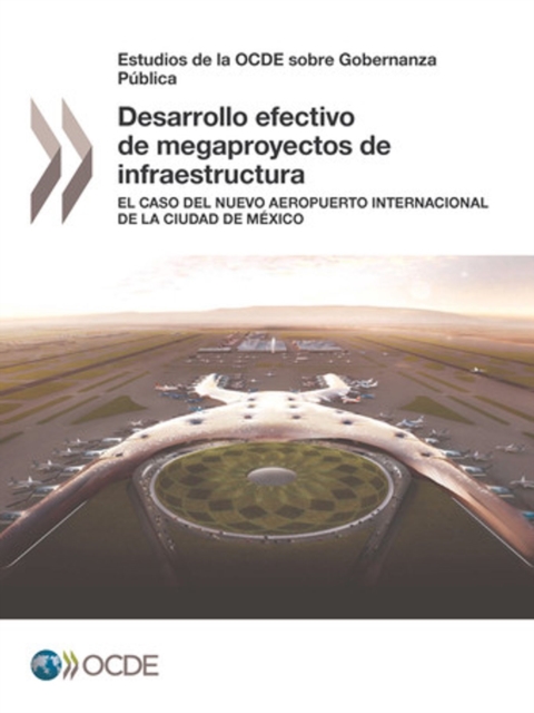 Estudios de la OCDE sobre Gobernanza Publica Desarrollo efectivo de megaproyectos de infraestructura El caso del Nuevo Aeropuerto Internacional de la Ciudad de Mexico