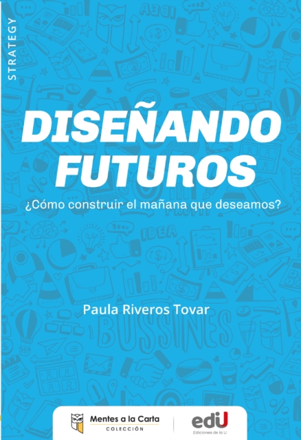 Diseñando futuros ¿Cómo construir el mañana que deseamos?