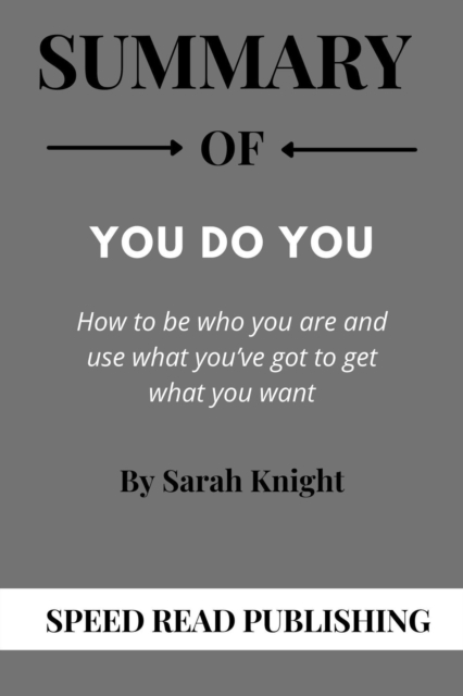 Summary Of You Do You How to Be Who You Are and Use What You've Got to Get What You Want By Sarah Knight