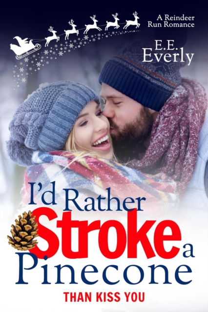 I'd Rather Stroke a Pinecone Than Kiss You: Small-town, Sweet Christmas Romance