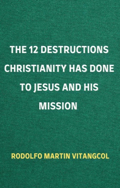 12 Destructions Christianity Has Done to Jesus and His Mission