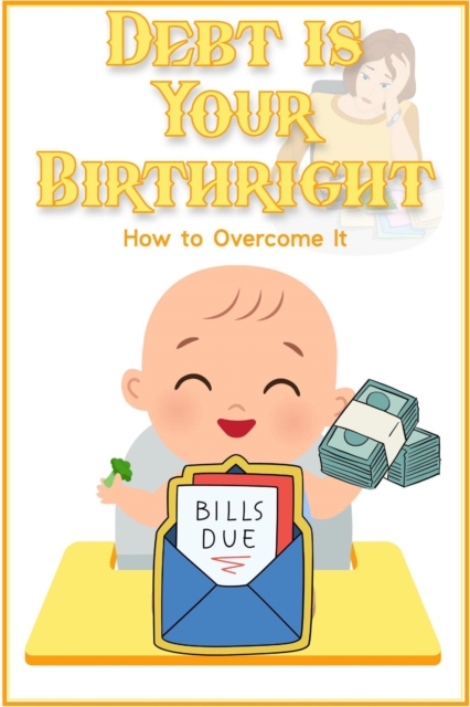 Debt is Your Birthright: How to Overcome it