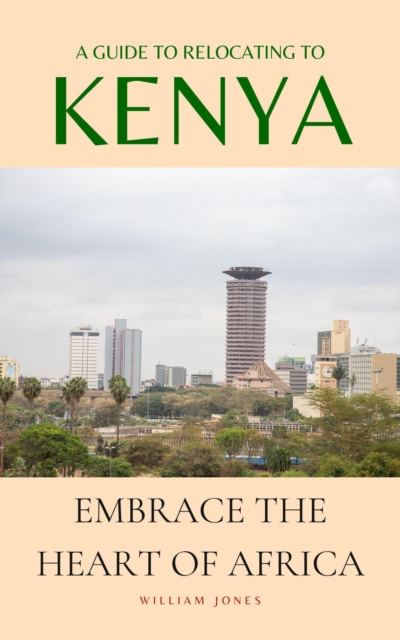Guide to Relocating to Kenya: Embrace the Heart of Africa