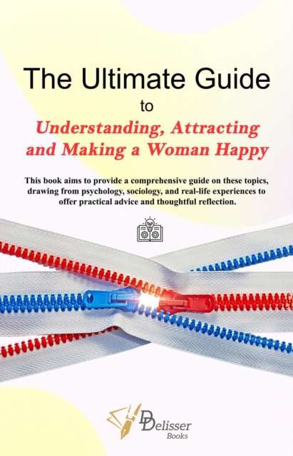 Ultimate Guide to Understanding, Attracting & Making a Woman Happy