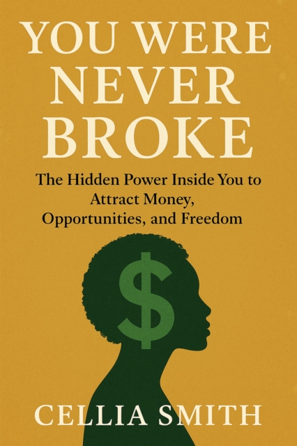 You Were Never Broke; The Hidden Power Inside You to Attract Money, Opportunities, and Freedom
