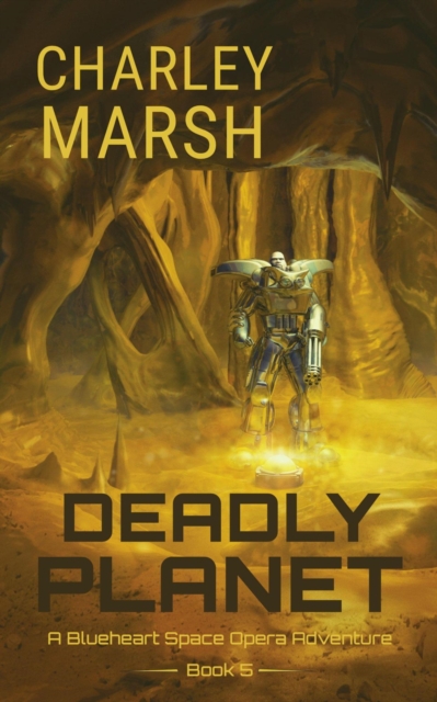 Deadly Planet: A Blueheart Space Opera Adventure Book 5