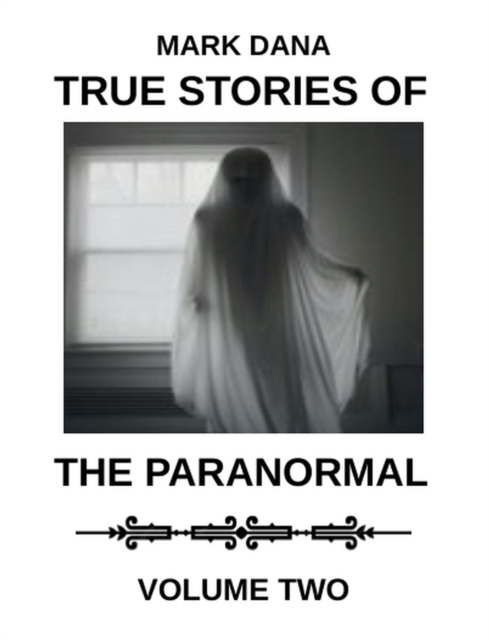 True Stories of the Paranormal: Volume Two