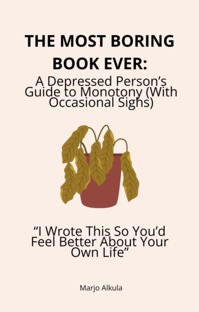 Most Boring Book Ever: A Depressed Person's Guide to Monotony (With Occasional Sighs) &quote;I Wrote This So You'd Feel Better About Your Own Life&quote;