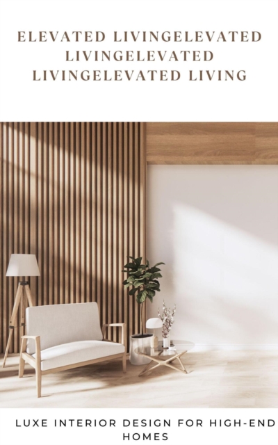 Elevated Living: Luxe Interior Design for High-End Homes