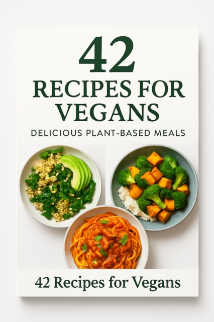 42 Vegan Recipes E-Book - Healthy Plant-Based Meal Plan for Breakfast, Lunch & Dinner - Easy & Delicious Vegan Digital Guide
