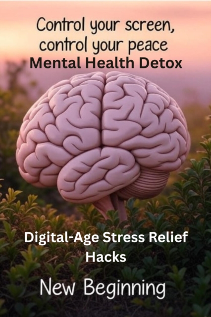Mental Health Detox - Digital-Age Stress Relief Hacks