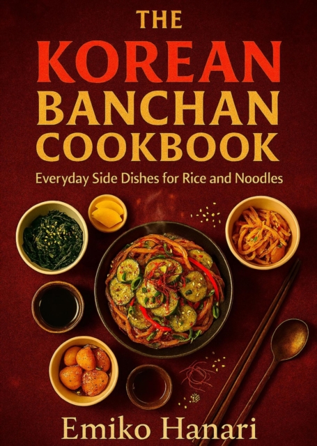 Korean Banchan Cookbook: Everyday Side Dishes for Rice and Noodles