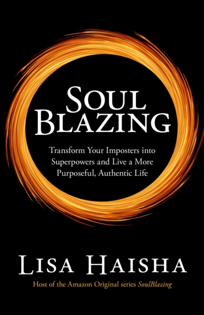SoulBlazing: Transform Your Imposters into Superpowers and Live a More Purposeful, Authentic Life