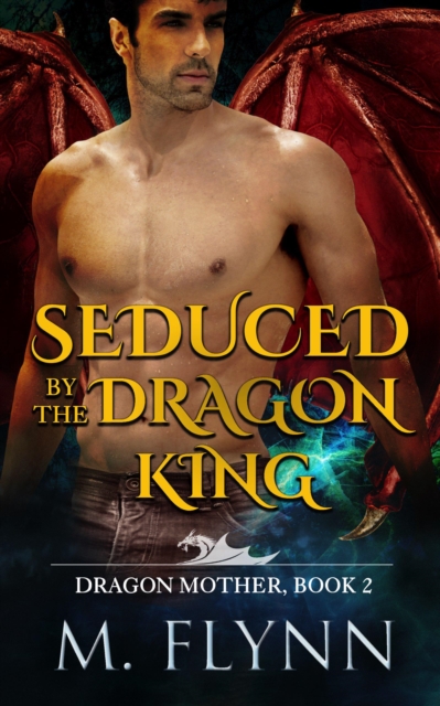 Seduced By the Dragon King: A Dragon Shifter Romance (Dragon Mother Book 2)