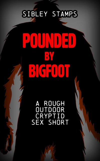 Pounded by Bigfoot: A Rough Outdoor Sex Short