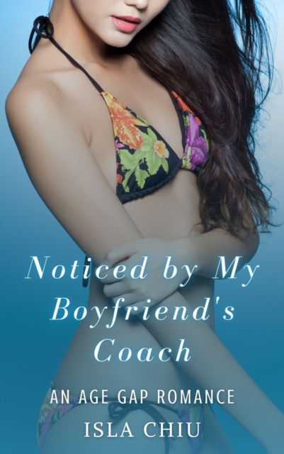 Noticed by My Boyfriend's Coach: An Age Gap Romance