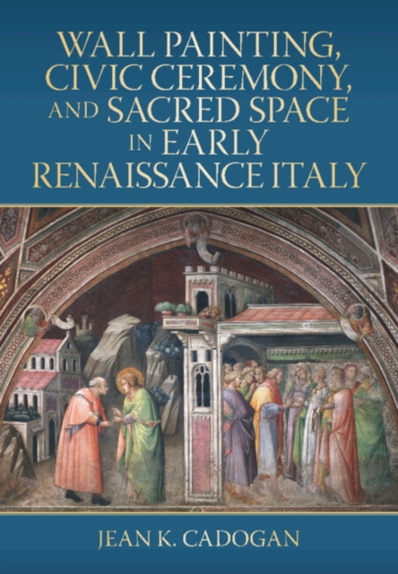 Wall Painting, Civic Ceremony, and Sacred Space in Early Renaissance Italy