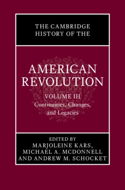 Cambridge History of the American Revolution: Volume 3, Continuities, Changes, and Legacies