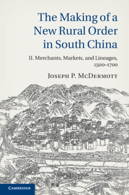 Making of a New Rural Order in South China: Volume 2, Merchants, Markets, and Lineages, 1500-1700