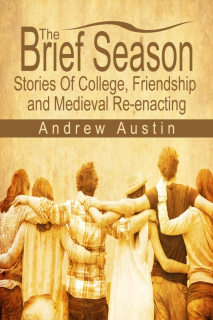 Brief Season: Stories of College, Friendship, and Medieval Re-enacting