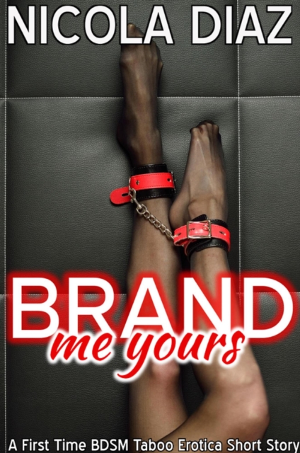Brand Me Yours - A First Time BDSM Taboo Erotica Short Story