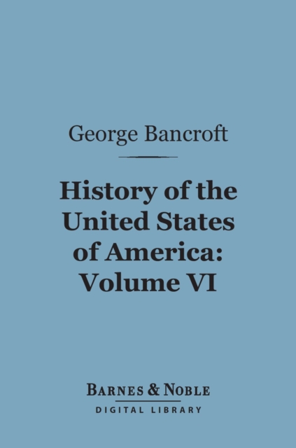 History of the United States of America, Volume 6 (Barnes & Noble Digital Library)