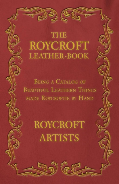 Roycroft Leather-Book - Being a Catalog of Beautiful Leathern Things made Roycroftie by Hand