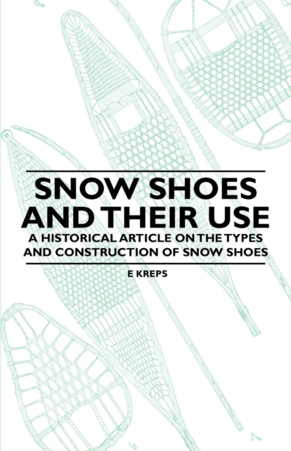 Snow Shoes and Their Use - A Historical Article on the Types and Construction of Snow Shoes