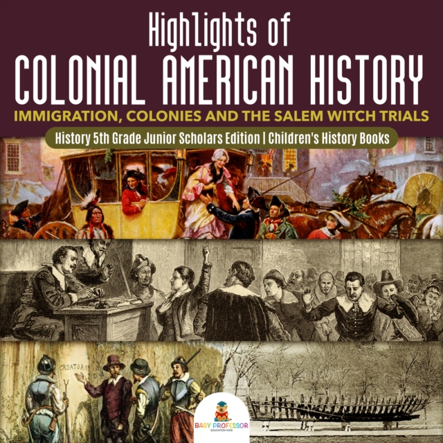 Highlights of Colonial American History : Immigration, Colonies and the Salem Witch Trials | History 5th Grade Junior Scholars Edition | Children's History Books