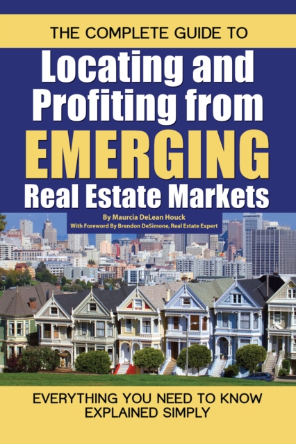 Complete Guide to Locating and Profiting from Emerging Real Estate Markets