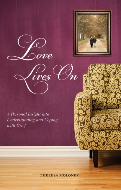 Love Lives On : A Personal Insight into Understanding and Coping with Grief