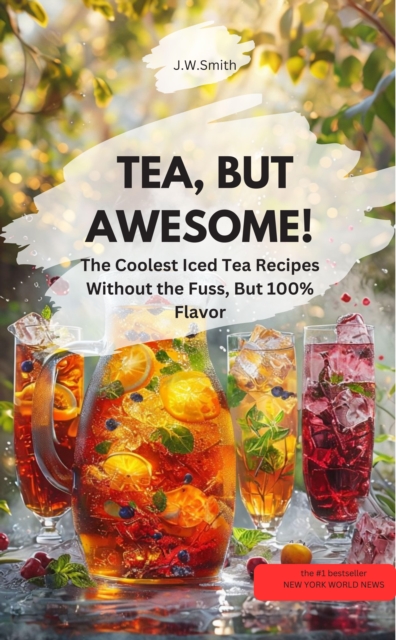 TEA, BUT AWESOME!! The Coolest Iced Tea Recipes Without the Fuss, But 100% Flavor