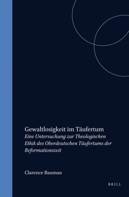 Gewaltlosigkeit im Taufertum: Eine Untersuchung zur theologischen Ethik des oberdeutschen Taufertums der Reformationszeit