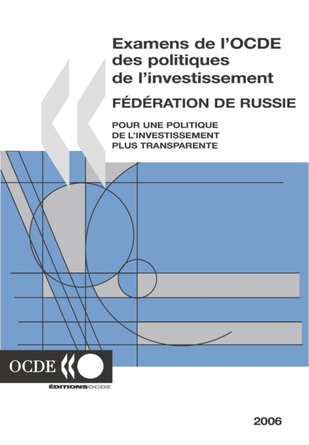 Examens de l'OCDE des politiques de l'investissement : Federation de Russie 2006 Pour une politique de l'investissement plus transparente
