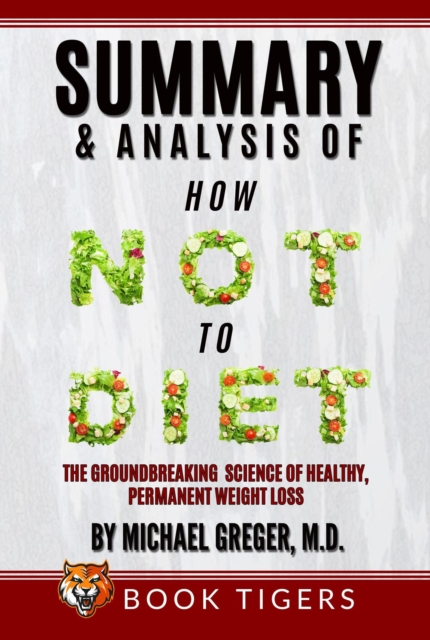 Summary and Analysis Of How Not to Diet: The Groundbreaking Science of Healthy, Permanent Weight Loss by Michael Greger