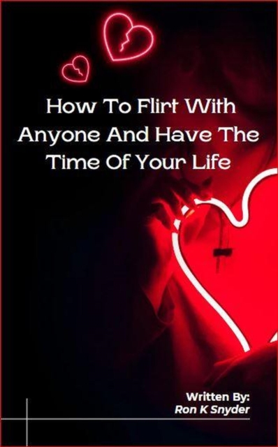 How To Flirt With Anyone And Have The Time Of Your Life