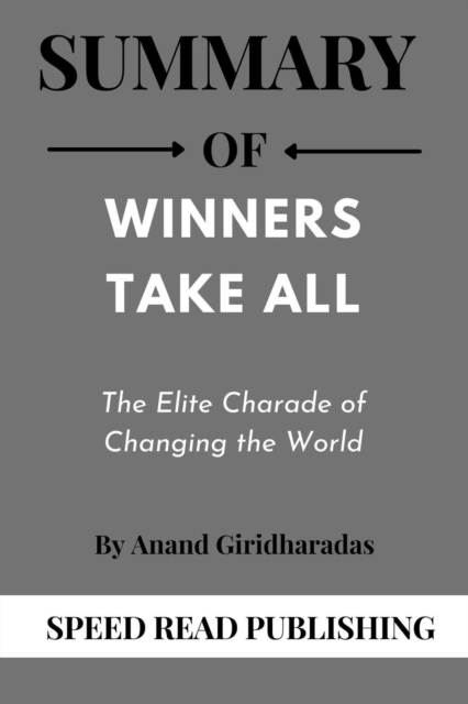 Summary Of Winners Take All By Anand Giridharadas The Elite Charade of Changing the World
