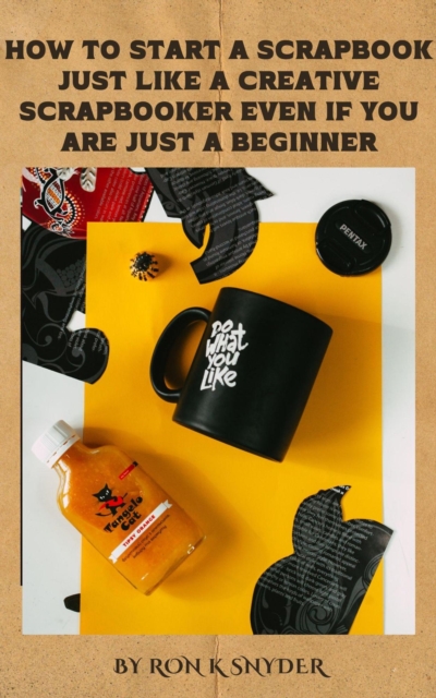 How To Start A Scrapbook Just Like A Creative Scrapbooker Even If You Are Just A Beginner