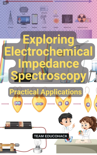 Exploring Electrochemical Impedance Spectroscopy: Practical Applications