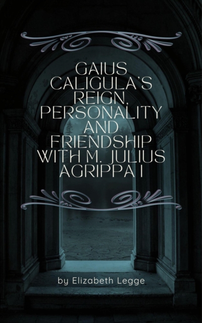 Gaius Caligula's Reign, Personality and Friendship  with M. Julius Agrippa I