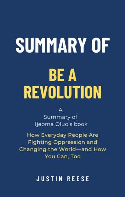 Summary of Be a Revolution by Ijeoma Oluo: How Everyday People Are Fighting Oppression and Changing the World-and How You Can, Too