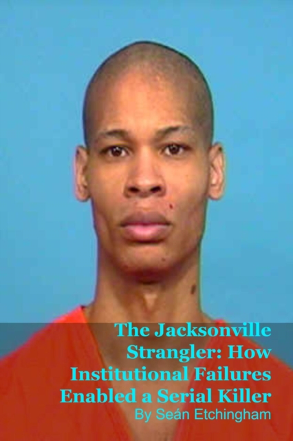 Jacksonville Strangler: How Institutional Failures Enabled a Serial Killer