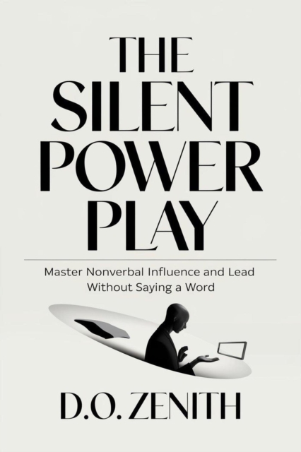 Silent Power Play: Master Nonverbal Influence and Lead Without Saying a Word