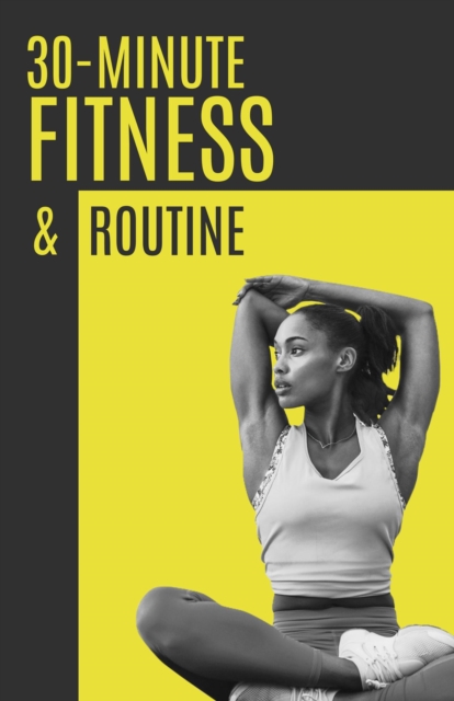 30-Minute Fitness: Quick Workouts for the Busy Individual