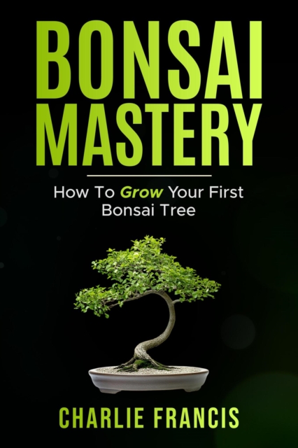 Bonsai Mastery: How To Grow Your First Bonsai Tree