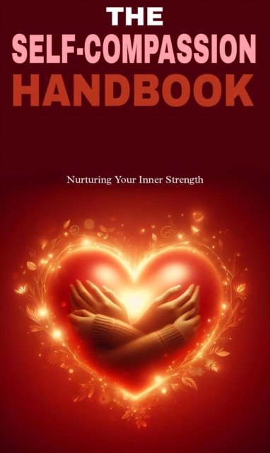 self compassion handbook: nurturing your inner strength