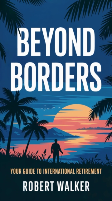 Beyond Borders: Your Guide to International Retirement